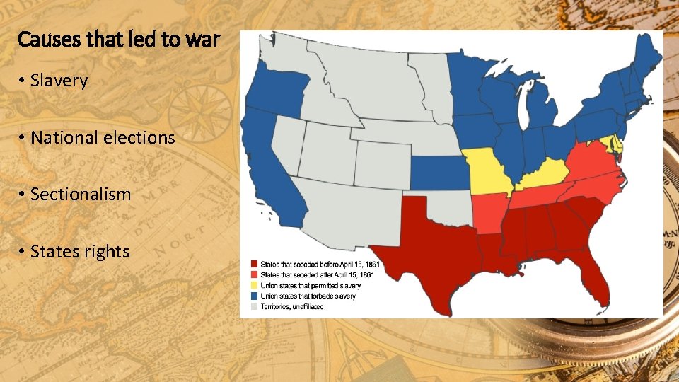 Causes that led to war • Slavery • National elections • Sectionalism • States Causes that led to war • Slavery • National elections • Sectionalism • States