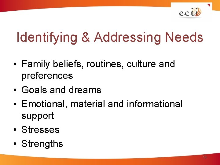 Identifying & Addressing Needs • Family beliefs, routines, culture and preferences • Goals and