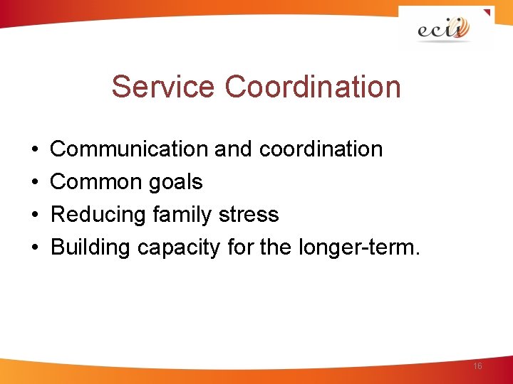 Service Coordination • • Communication and coordination Common goals Reducing family stress Building capacity