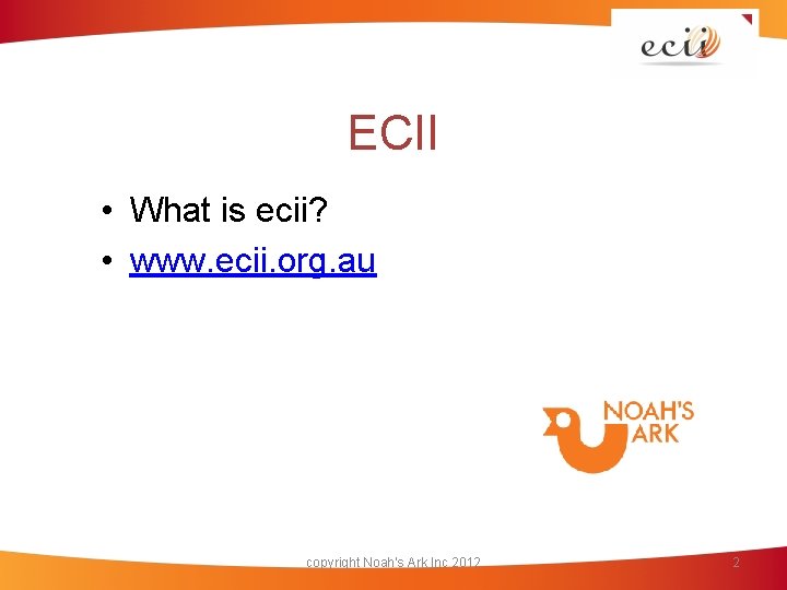 ECII • What is ecii? • www. ecii. org. au copyright Noah's Ark Inc