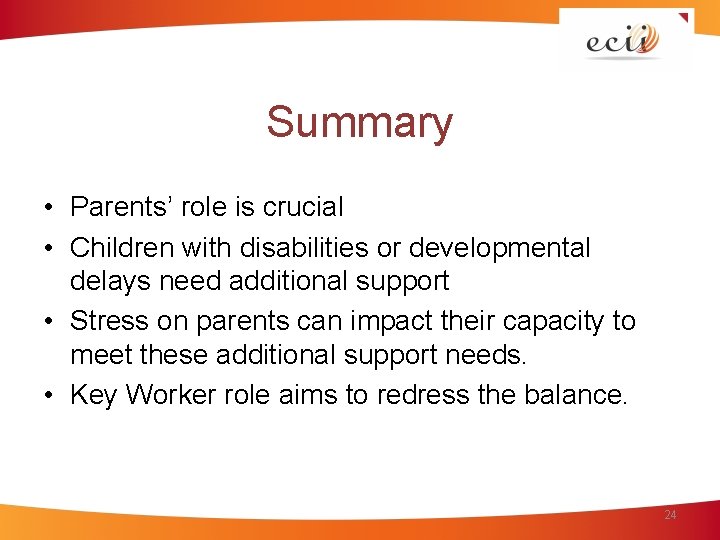 Summary • Parents’ role is crucial • Children with disabilities or developmental delays need