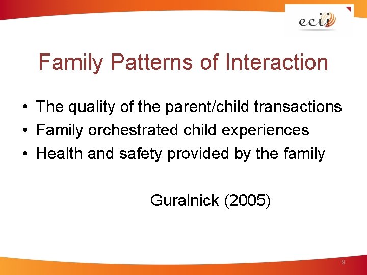 Family Patterns of Interaction • The quality of the parent/child transactions • Family orchestrated
