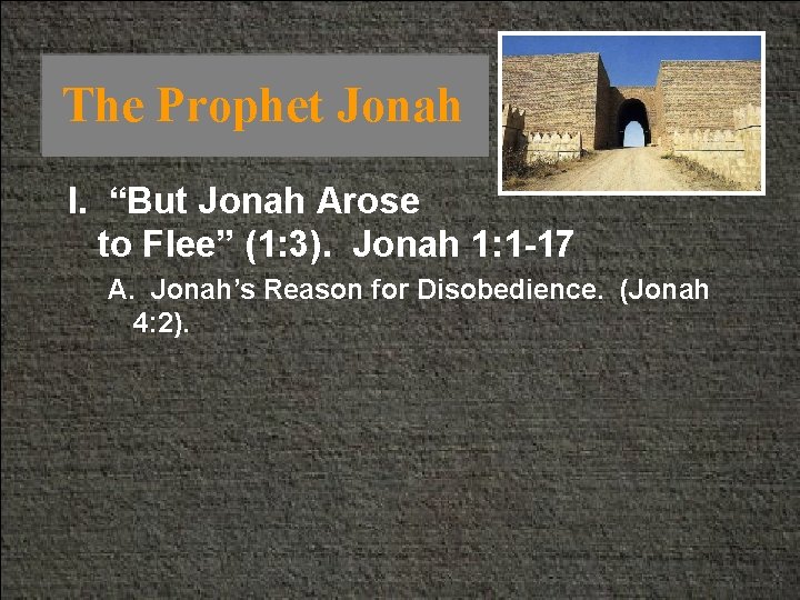 The Prophet Jonah I. “But Jonah Arose to Flee” (1: 3). Jonah 1: 1