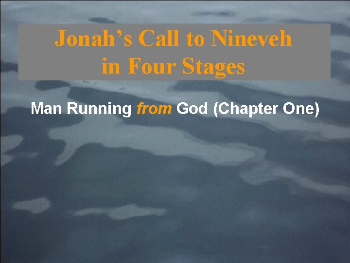 Jonah’s Call to Nineveh in Four Stages Man Running from God (Chapter One) 