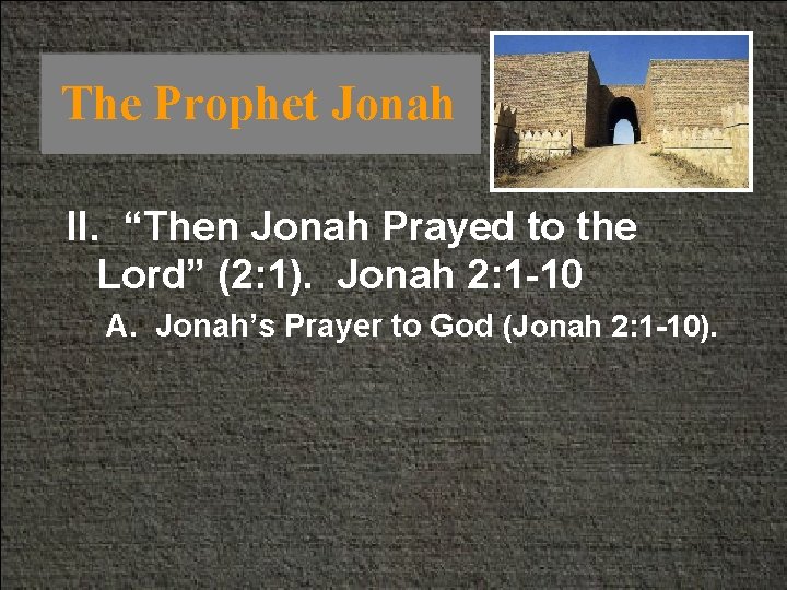 The Prophet Jonah II. “Then Jonah Prayed to the Lord” (2: 1). Jonah 2: