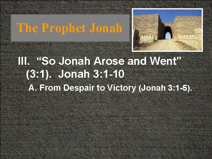 The Prophet Jonah III. “So Jonah Arose and Went” (3: 1). Jonah 3: 1