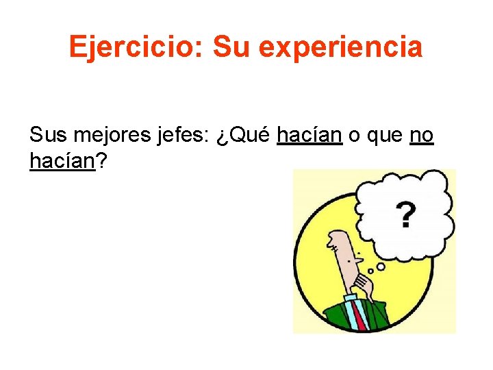 Ejercicio: Su experiencia Sus mejores jefes: ¿Qué hacían o que no hacían? 