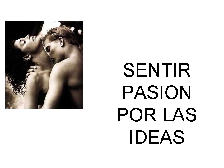 SENTIR PASION POR LAS IDEAS 