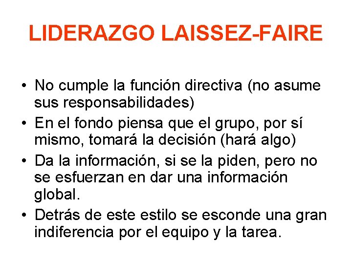 LIDERAZGO LAISSEZ-FAIRE • No cumple la función directiva (no asume sus responsabilidades) • En