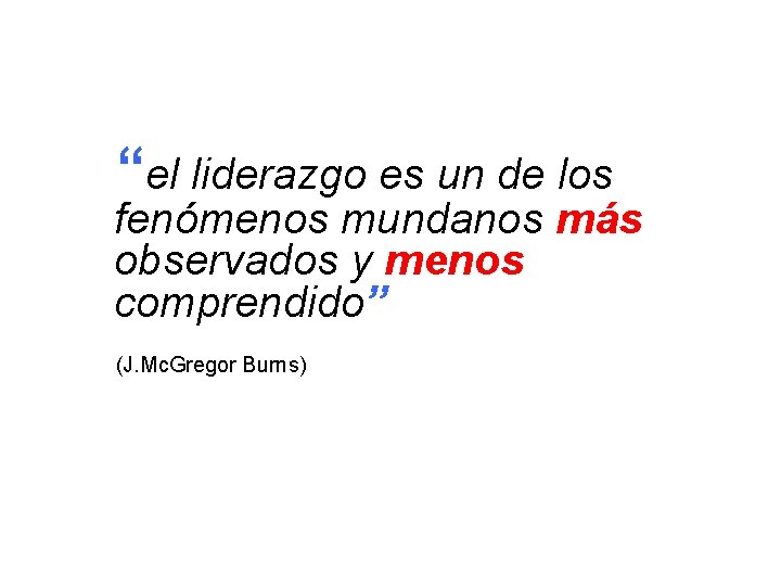 “el liderazgo es un de los fenómenos mundanos más observados y menos comprendido” (J.