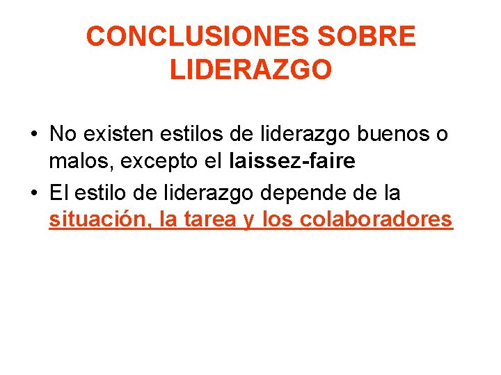 CONCLUSIONES SOBRE LIDERAZGO • No existen estilos de liderazgo buenos o malos, excepto el