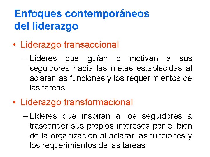 Enfoques contemporáneos del liderazgo • Liderazgo transaccional – Líderes que guían o motivan a