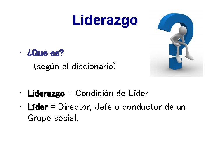 Liderazgo • ¿Que es? (según el diccionario) • Liderazgo = Condición de Líder •