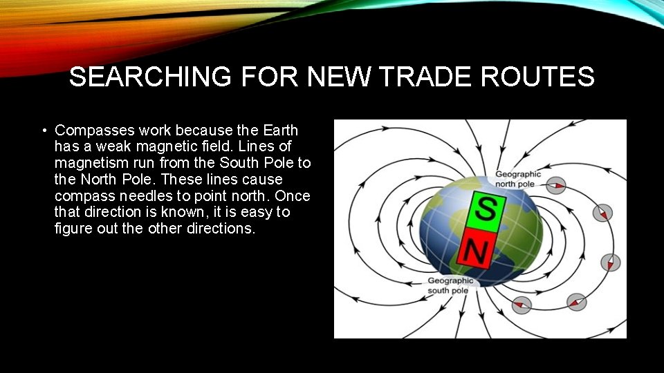 SEARCHING FOR NEW TRADE ROUTES • Compasses work because the Earth has a weak