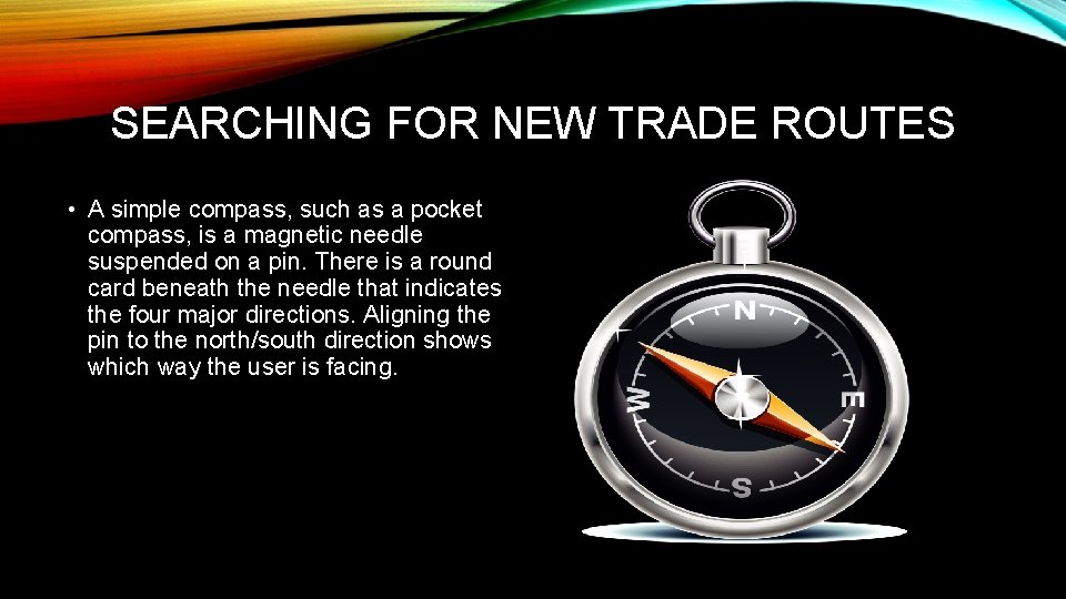 SEARCHING FOR NEW TRADE ROUTES • A simple compass, such as a pocket compass,