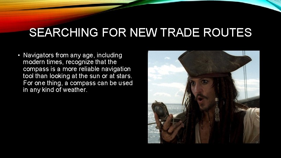 SEARCHING FOR NEW TRADE ROUTES • Navigators from any age, including modern times, recognize