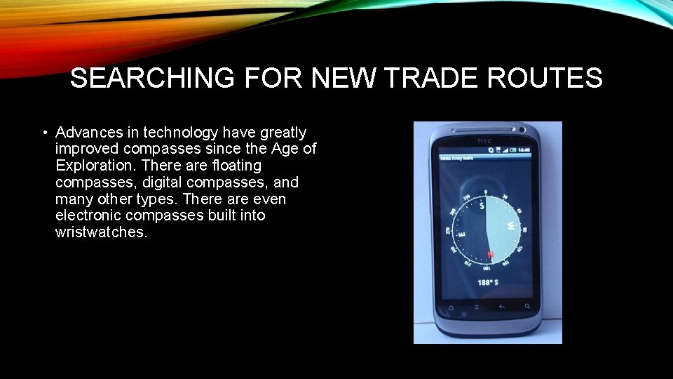 SEARCHING FOR NEW TRADE ROUTES • Advances in technology have greatly improved compasses since