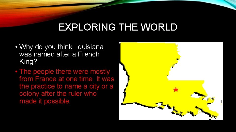 EXPLORING THE WORLD • Why do you think Louisiana was named after a French