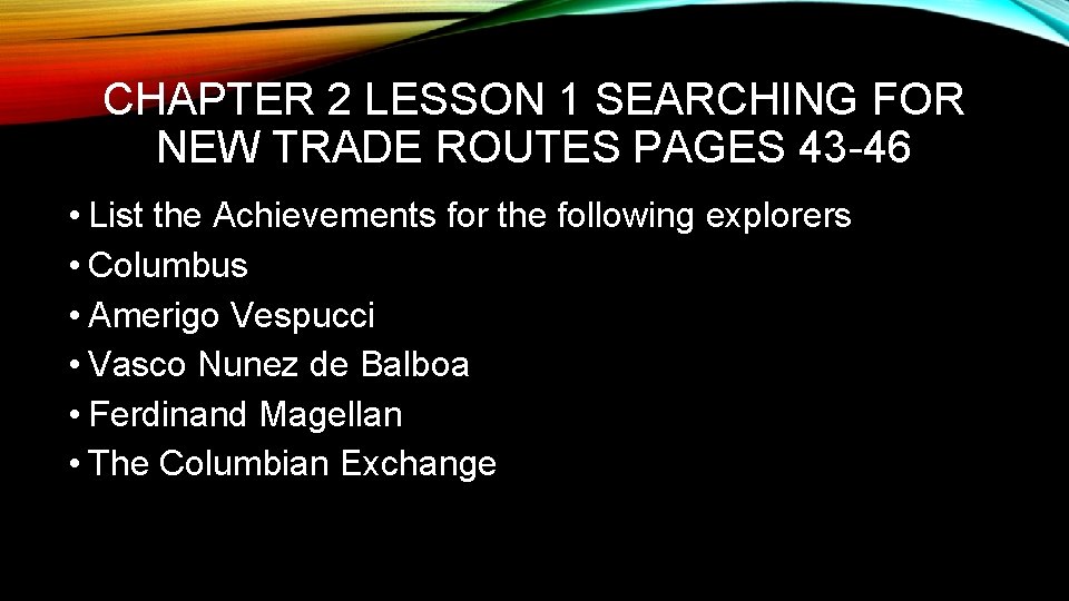 CHAPTER 2 LESSON 1 SEARCHING FOR NEW TRADE ROUTES PAGES 43 -46 • List