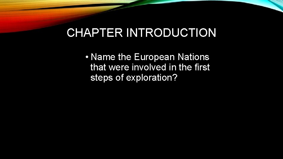 CHAPTER INTRODUCTION • Name the European Nations that were involved in the first steps