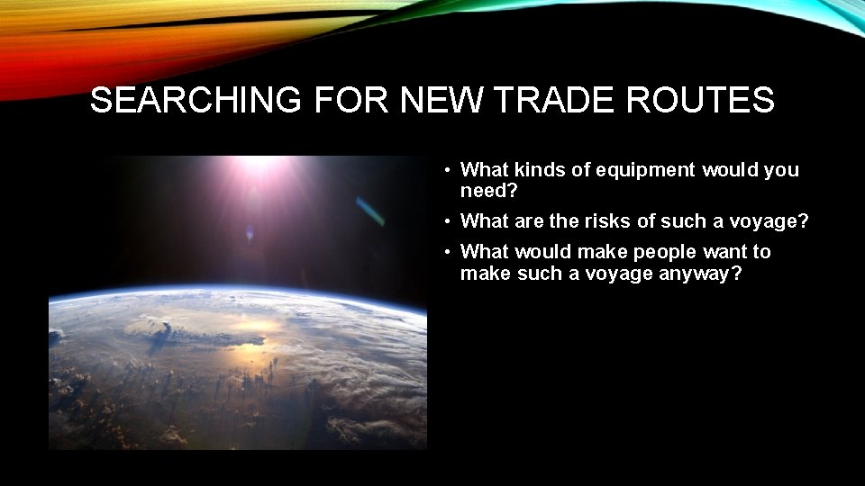 SEARCHING FOR NEW TRADE ROUTES • What kinds of equipment would you need? •