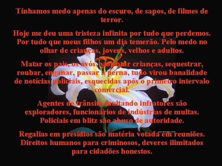 Tínhamos medo apenas do escuro, de sapos, de filmes de terror. Hoje me deu