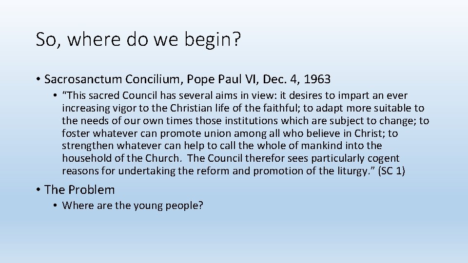 So, where do we begin? • Sacrosanctum Concilium, Pope Paul VI, Dec. 4, 1963