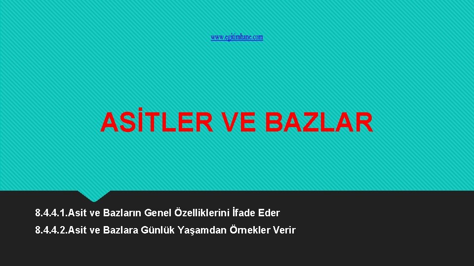 ASİTLER VE BAZLAR 8. 4. 4. 1. Asit ve Bazların Genel Özelliklerini İfade Eder