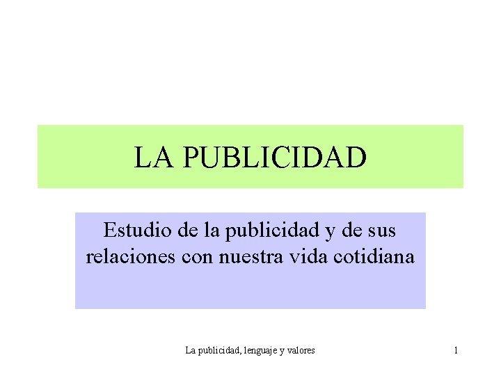 LA PUBLICIDAD Estudio de la publicidad y de sus relaciones con nuestra vida cotidiana