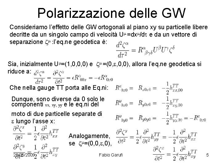 Polarizzazione delle GW Consideriamo l’effetto delle GW ortogonali al piano xy su particelle libere