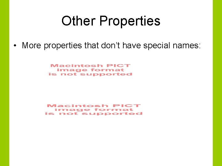 Other Properties • More properties that don’t have special names: 