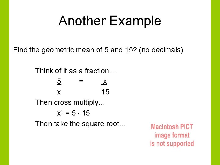 Another Example Find the geometric mean of 5 and 15? (no decimals) Think of