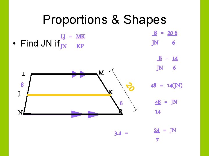 Proportions & Shapes 8 = 20 -6 JN 6 LJ = MK • Find