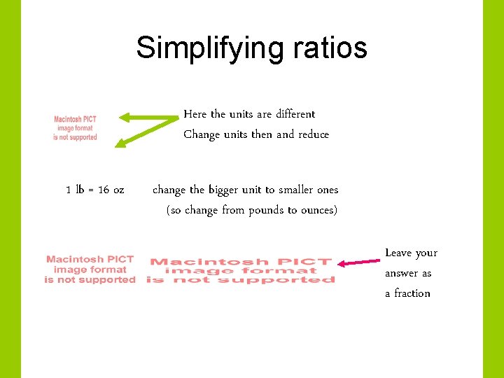 Simplifying ratios Here the units are different Change units then and reduce 1 lb