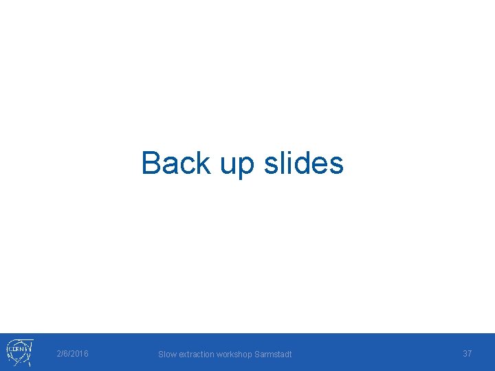 Back up slides 2/6/2016 Slow extraction workshop Sarmstadt 37 