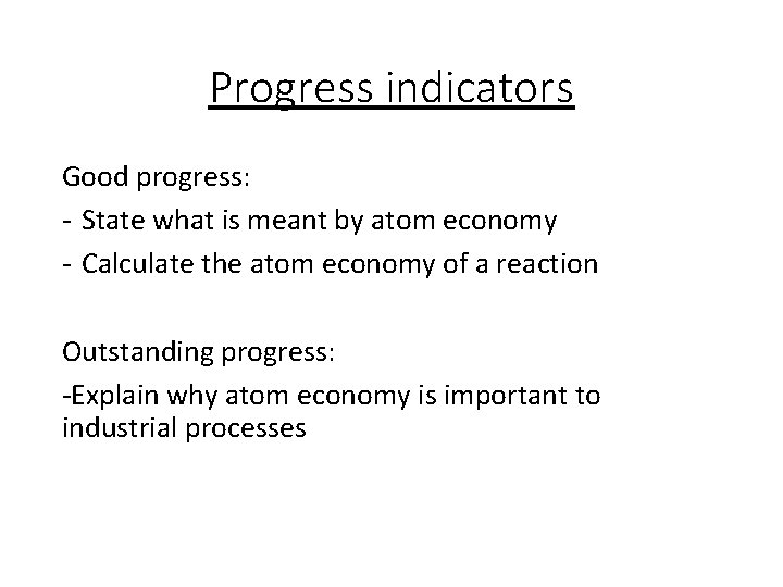 Progress indicators Good progress: - State what is meant by atom economy - Calculate