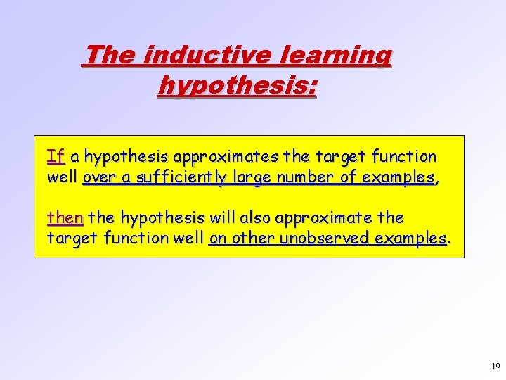 The inductive learning hypothesis: If a hypothesis approximates the target function well over a