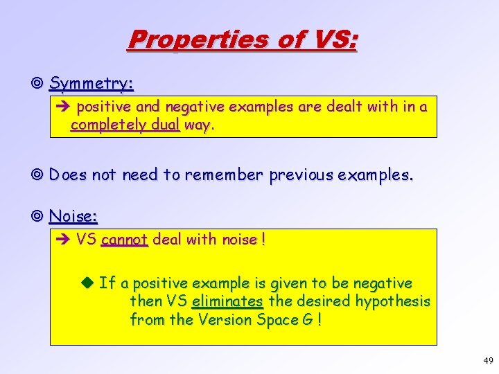 Properties of VS: ¥ Symmetry: è positive and negative examples are dealt with in