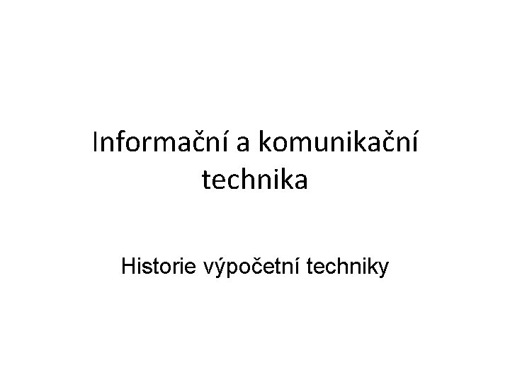 Informační a komunikační technika Historie výpočetní techniky 