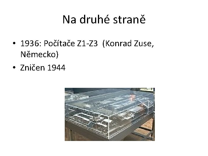 Na druhé straně • 1936: Počítače Z 1 -Z 3 (Konrad Zuse, Německo) •