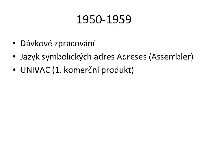 1950 -1959 • Dávkové zpracování • Jazyk symbolických adres Adreses (Assembler) • UNIVAC (1.