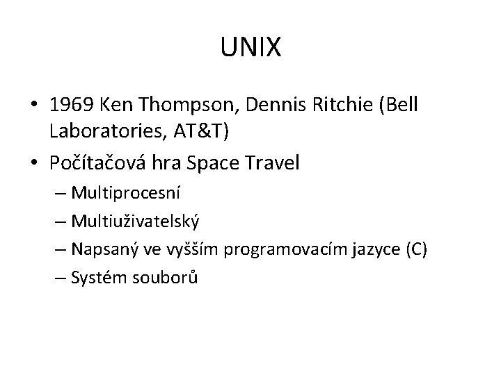 UNIX • 1969 Ken Thompson, Dennis Ritchie (Bell Laboratories, AT&T) • Počítačová hra Space