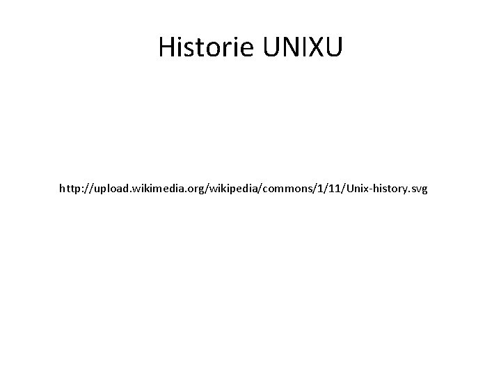 Historie UNIXU http: //upload. wikimedia. org/wikipedia/commons/1/11/Unix-history. svg 