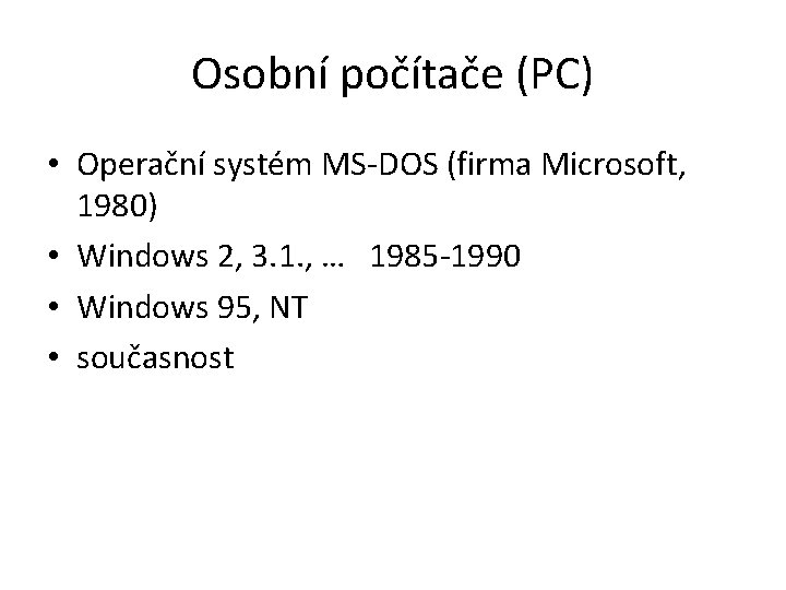 Osobní počítače (PC) • Operační systém MS-DOS (firma Microsoft, 1980) • Windows 2, 3.