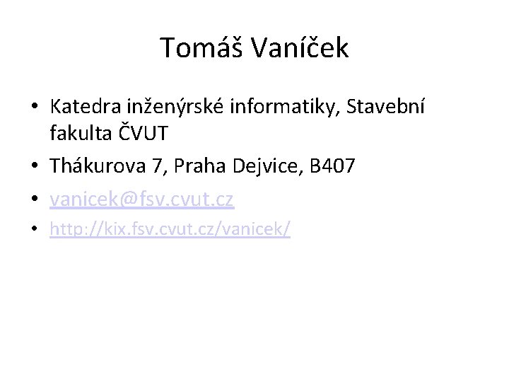 Tomáš Vaníček • Katedra inženýrské informatiky, Stavební fakulta ČVUT • Thákurova 7, Praha Dejvice,