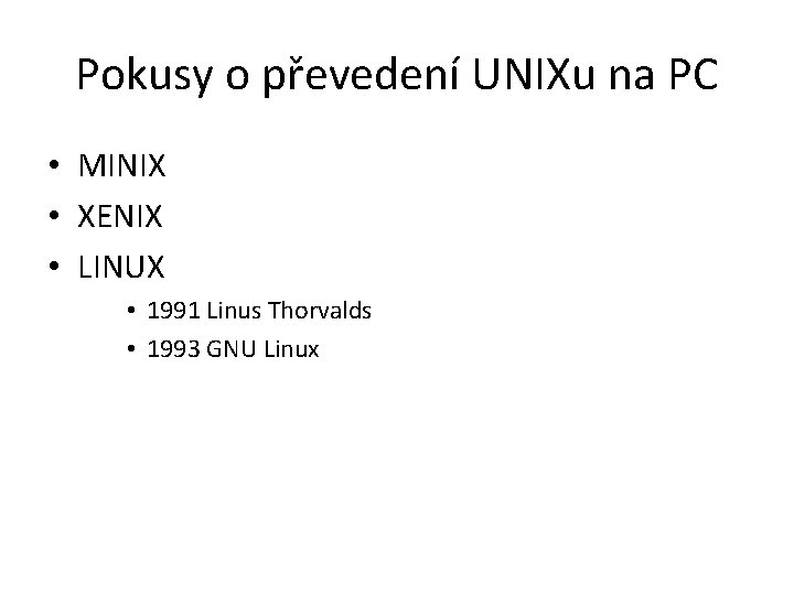 Pokusy o převedení UNIXu na PC • MINIX • XENIX • LINUX • 1991