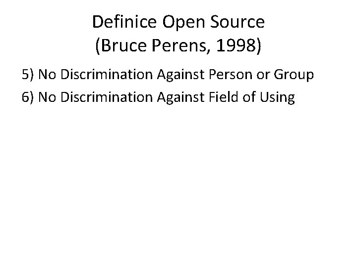 Definice Open Source (Bruce Perens, 1998) 5) No Discrimination Against Person or Group 6)
