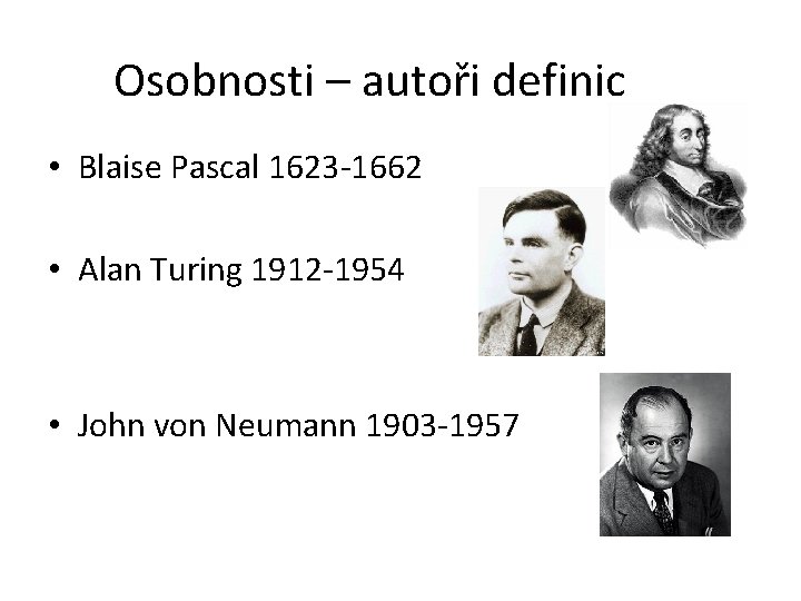 Osobnosti – autoři definic • Blaise Pascal 1623 -1662 • Alan Turing 1912 -1954