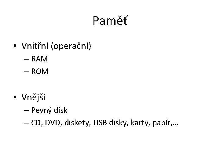 Paměť • Vnitřní (operační) – RAM – ROM • Vnější – Pevný disk –