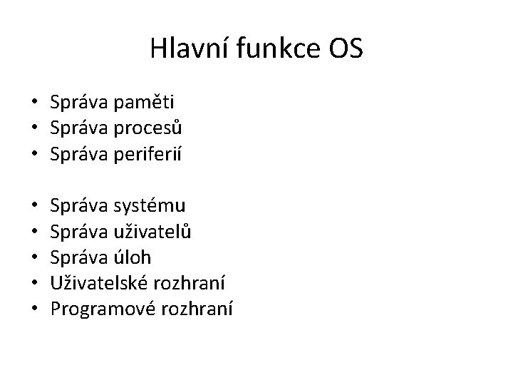 Hlavní funkce OS • Správa paměti • Správa procesů • Správa periferií • •